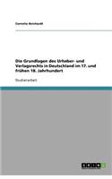 Die Grundlagen des Urheber- und Verlagsrechts in Deutschland im 17. und frühen 18. Jahrhundert