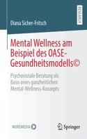 Mental Wellness Am Beispiel Des Oase-Gesundheitsmodells(c): Psychosoziale Beratung ALS Basis Eines Ganzheitlichen Mental-Wellness-Konzepts