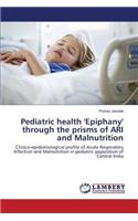 Pediatric health 'Epiphany' through the prisms of ARI and Malnutrition