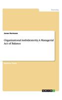 Organizational Ambidexterity. A Managerial Act of Balance