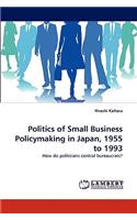 Politics of Small Business Policymaking in Japan, 1955 to 1993