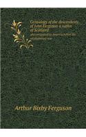 Genealogy of the Descendents of John Ferguson a Native of Scotland Who Emigrated to America Before the Revolutionary War