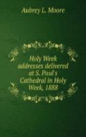 HOLY WEEK ADDRESSES DELIVERED AT S. PAU