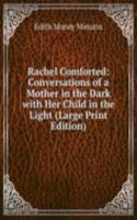 Rachel Comforted: Conversations of a Mother in the Dark with Her Child in the Light (Large Print Edition)