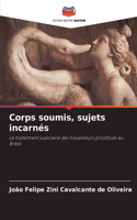 Corps soumis, sujets incarnés