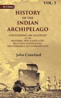 History of the Indian Archipelago: Containing an Account of the Manners, Art, Languages, Religions, Institutions, and Commerce of 3rd [Hardcover]