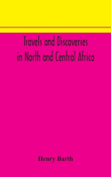 Travels and discoveries in North and Central Africa
