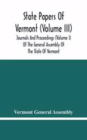 State Papers Of Vermont (Volume Iii); Journals And Proceedings (Volume I) Of The General Assembly Of The State Of Vermont