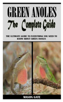 Green Anoles the Complete Guide: The Ultimate Guide To Everything You Need To Know About Green Anoles