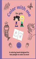 Color with me: A coloring book designed for two people to color at once!: Share the fun with sisters, parents or friends, Girls Edition, for girls aged 4 - 8