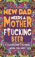 New Dad Needs a Mother Fucking Beer Swearword Coloring Book For Pops