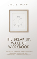 Break Up, Wake Up Workbook: A Personalized Companion during Loss to Help You Become More Aware, Heal, and Build Your Confidence Consciously