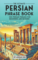 The Ultimate Persian Phrase Book: 1001 Persian Phrases for Beginners and Beyond!