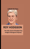 Roy Hodgson: The willy wizard of football: Roy Hodgson Managerial Odyssey