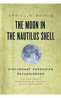 Moon in the Nautilus Shell: Discordant Harmonies Reconsidered: From Climate Change to Species Extinction, How Life Persists in an Ever-Changing Wo