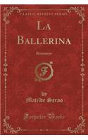 La Ballerina: Romanzo (Classic Reprint): Romanzo (Classic Reprint)