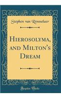 Hierosolyma, and Milton's Dream (Classic Reprint)