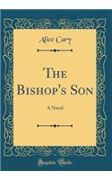 The Bishop's Son: A Novel (Classic Reprint)