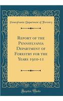 Report of the Pennsylvania Department of Forestry for the Years 1910-11 (Classic Reprint)