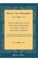 Annual Reports of the Selectmen, Treasurer and Town Clerk of the Town of Weare: Together With the Report of the School Board, for the Year Ending January 31, 1920 (Classic Reprint)