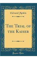The Trial of the Kaiser (Classic Reprint)
