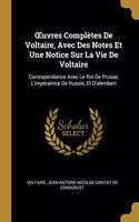 OEuvres Complètes De Voltaire, Avec Des Notes Et Une Notice Sur La Vie De Voltaire: Correspondance Avec Le Roi De Prusse, L'impératrice De Russie, Et D'alembert