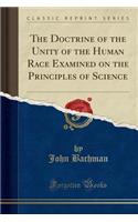 The Doctrine of the Unity of the Human Race Examined on the Principles of Science (Classic Reprint)