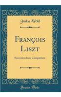 Franï¿½ois Liszt: Souvenirs d'Une Compatriote (Classic Reprint)