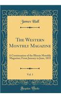 The Western Monthly Magazine, Vol. 1: A Continuation of the Illinois Monthly Magazine; From January to June, 1833 (Classic Reprint): A Continuation of the Illinois Monthly Magazine; From January to June, 1833 (Classic Reprint)