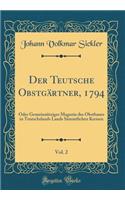 Der Teutsche Obstgärtner, 1794, Vol. 2: Oder Gemeinnütziges Magazin des Obstbaues in Teutschslands Lands Sämmtlichen Kreisen (Classic Reprint)