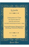 Jahresbericht Über die Fortschritte der Klassischen Altertumswissenschaft, 1904, Vol. 120: Zweiunddreissigster Jahrgang; Erste Abteilung, Griechische Klassiker (Classic Reprint)