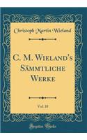 C. M. Wieland's SÃ¤mmtliche Werke, Vol. 10 (Classic Reprint)