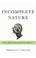 Incomplete Nature: How Mind Emerged from Matter