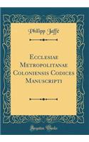 Ecclesiae Metropolitanae Coloniensis Codices Manuscripti (Classic Reprint)