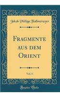 Fragmente Aus Dem Orient, Vol. 1 (Classic Reprint)