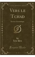 Vers Le Tchad: Roman Aerostatique (Classic Reprint): Roman Aerostatique (Classic Reprint)