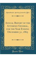 Annual Report of the Attorney General, for the Year Ending December 31, 1865 (Classic Reprint)