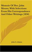 Memoir Of Rev. John Moore; With Selections From His Correspondence And Other Writings (1856)