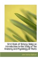 First Book of Botany: Being an Introduction to the Study of the Anatomy and Physiology of Plants (Large Print Edition)