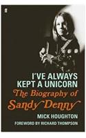 I've Always Kept a Unicorn: The Biography of Sandy Denny