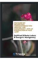 Discourse on Metaphysics, Correspondence with Arnauld, and Monadology. with an Introd. by Paul Janet; Translated from the Originals by George R. Montgomery