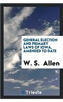 General Election and Primary Laws of Iowa, Amended to Date