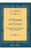 A Primer of Civics: Designed for the Guidance of the Immigrant (Classic Reprint)