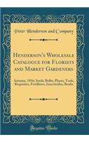 Henderson's Wholesale Catalogue for Florists and Market Gardeners: Autumn, 1916; Seeds, Bulbs, Plants; Tools, Requisites, Fertilizers, Insecticides, Books (Classic Reprint)