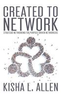 Created to Network: Strategic Networking for Purpose Driven Networkers