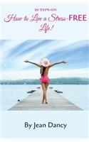 10 Tips on How to Live a Stress-FREE Life!