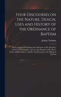 Four Discourses on the Nature, Design, Uses and History of the Ordinance of Baptism