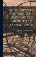 History and Antiquities of New and Old Aberdeen / by Alexander Smith