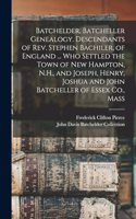 Batchelder, Batcheller Genealogy. Descendants of Rev. Stephen Bachiler, of England ... who Settled the Town of New Hampton, N.H., and Joseph, Henry, Joshua and John Batcheller of Essex Co., Mass