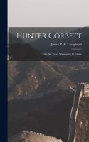 Hunter Corbett: Fifty-six Years Missionary In China